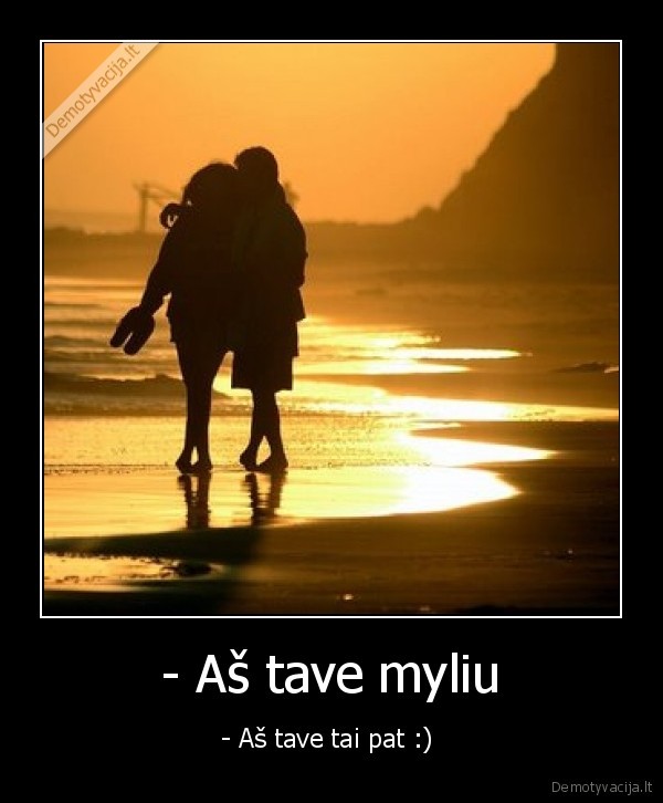 - Aš tave myliu