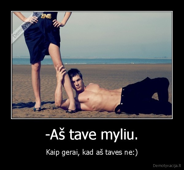 -Aš tave myliu.