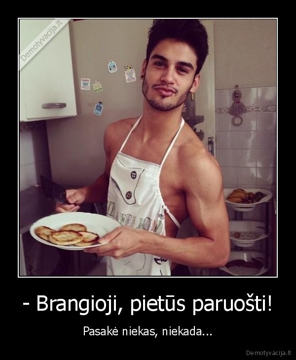 - Brangioji, pietūs paruošti!