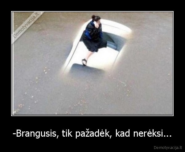 -Brangusis, tik pažadėk, kad nerėksi...