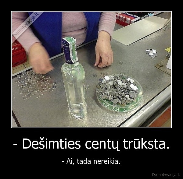 - Dešimties centų trūksta.