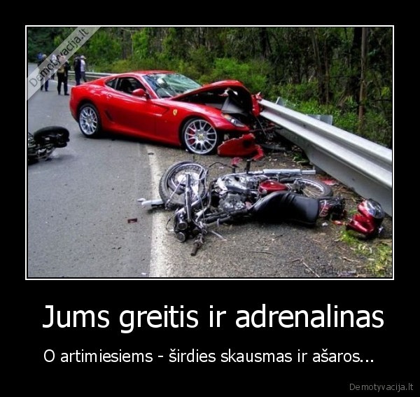 adrenalinas,greitis,asaros,sirdies, lasai