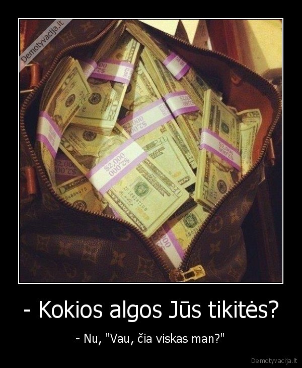 - Kokios algos Jūs tikitės?