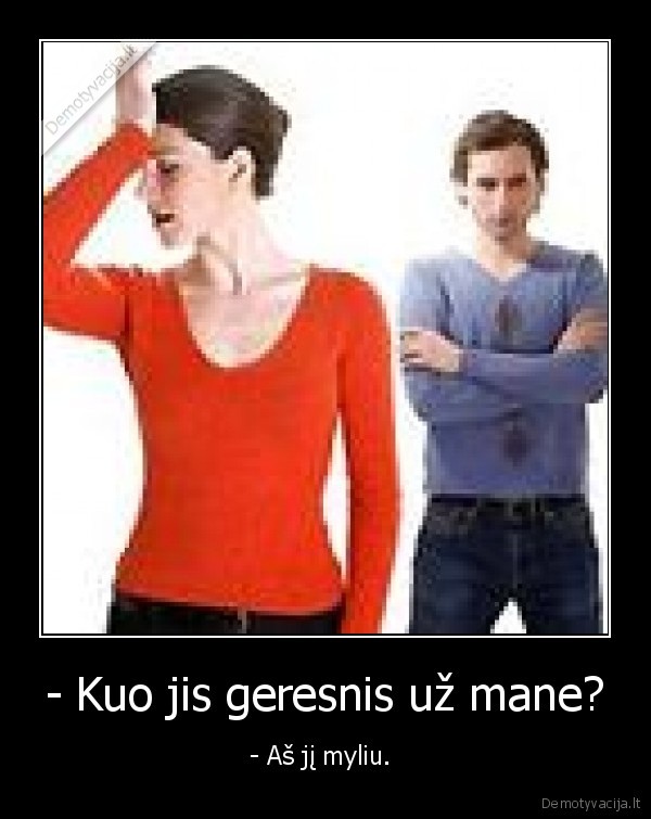 - Kuo jis geresnis už mane?