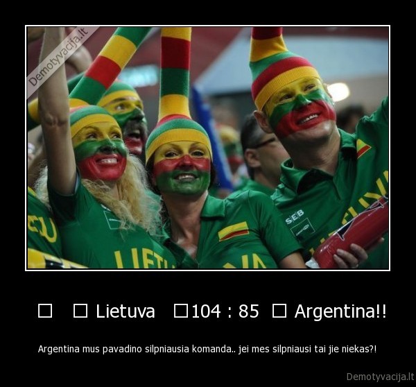  	   	 Lietuva   	104 : 85  	 Argentina!!