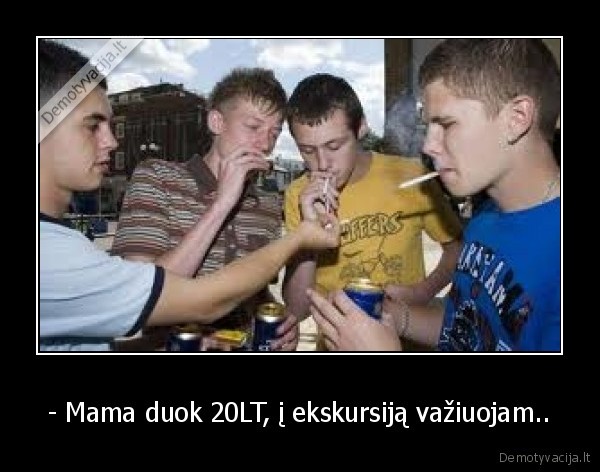 - Mama duok 20LT, į ekskursiją važiuojam..