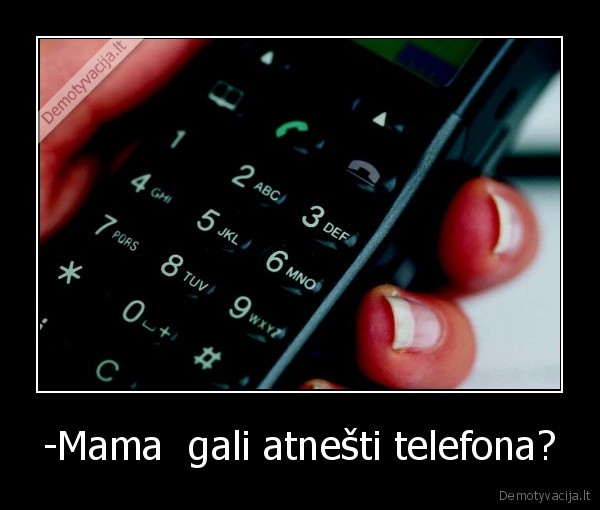 -Mama  gali atnešti telefona?