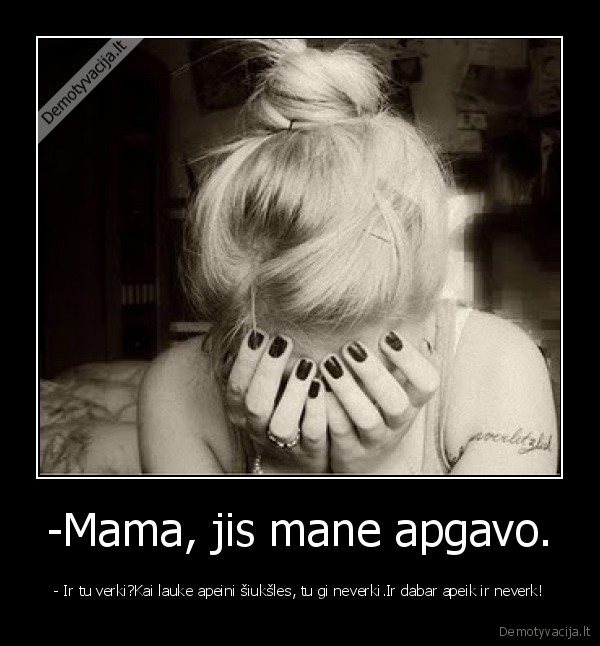 -Mama, jis mane apgavo.