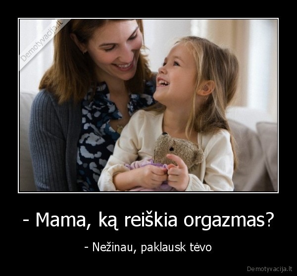 - Mama, ką reiškia orgazmas?