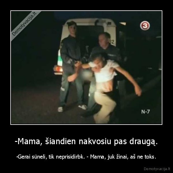 -Mama, šiandien nakvosiu pas draugą.