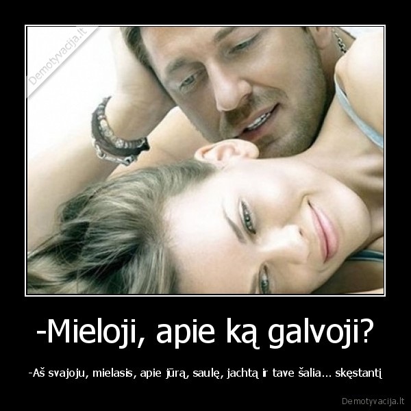 -Mieloji, apie ką galvoji?