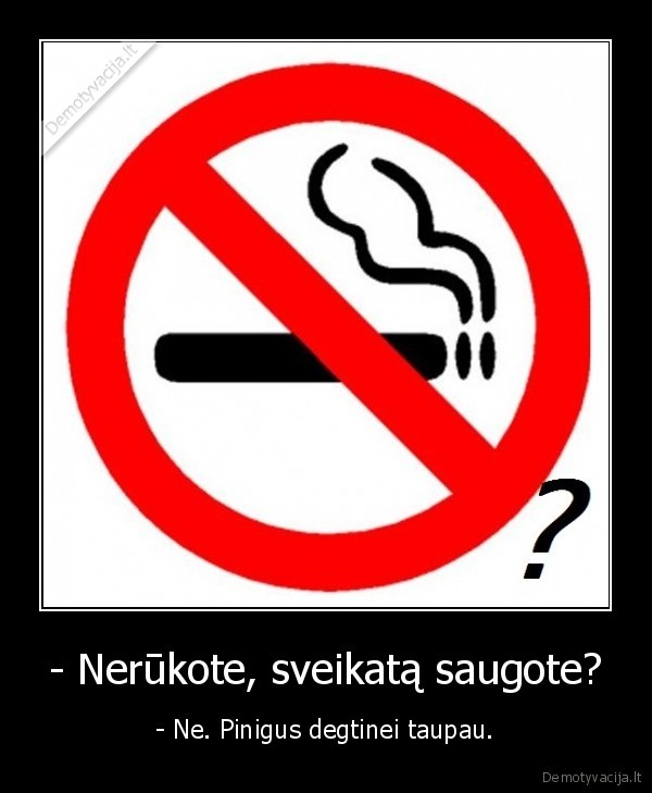 - Nerūkote, sveikatą saugote?