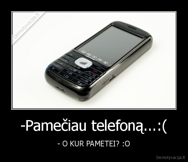 -Pamečiau telefoną...:(