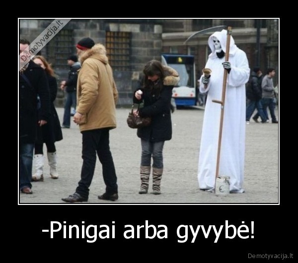 -Pinigai arba gyvybė!