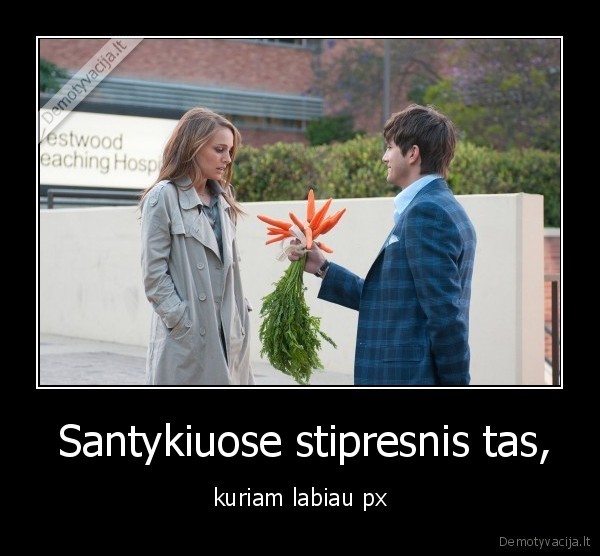  Santykiuose stipresnis tas,