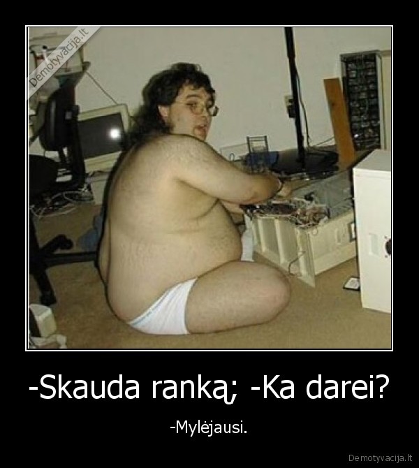 -Skauda ranką; -Ka darei?