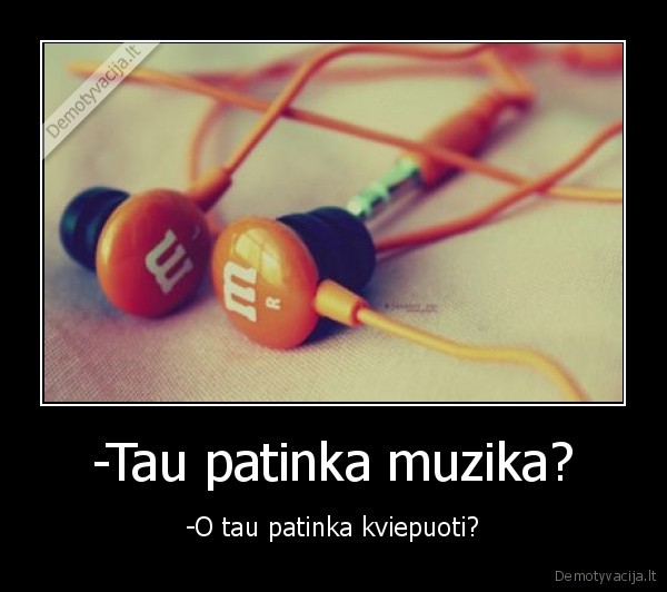 -Tau patinka muzika?