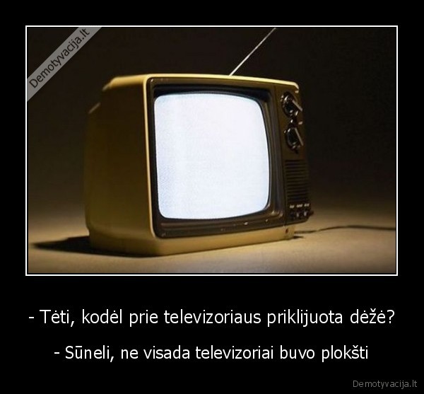 - Tėti, kodėl prie televizoriaus priklijuota dėžė?