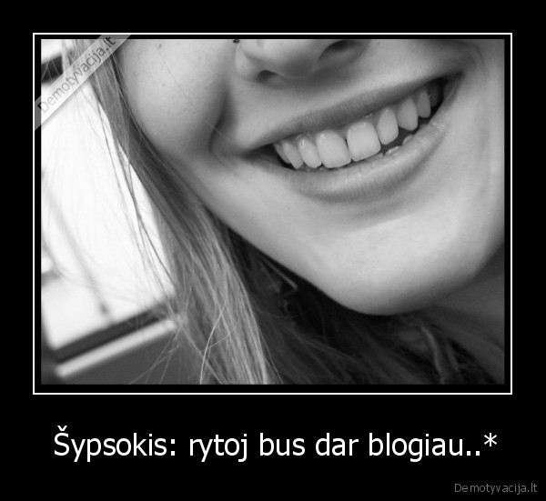  Šypsokis: rytoj bus dar blogiau..*