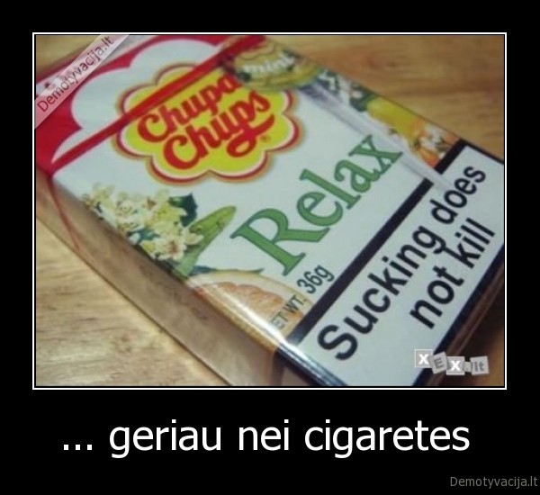 ... geriau nei cigaretes 