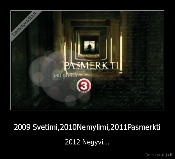 2009 Svetimi,2010Nemylimi,2011Pasmerkti