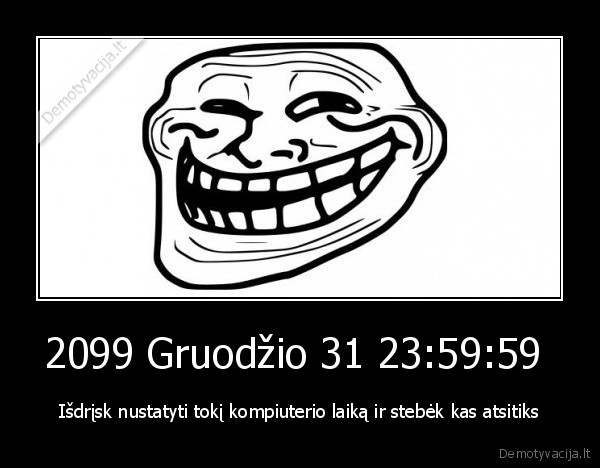 2099 Gruodžio 31 23:59:59 