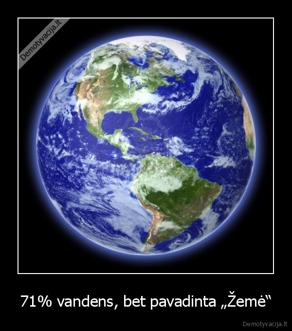 71% vandens, bet pavadinta „Žemė“