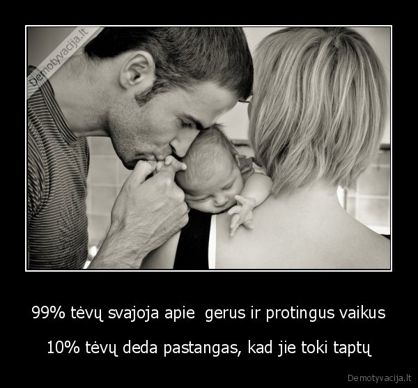 99% tėvų svajoja apie  gerus ir protingus vaikus