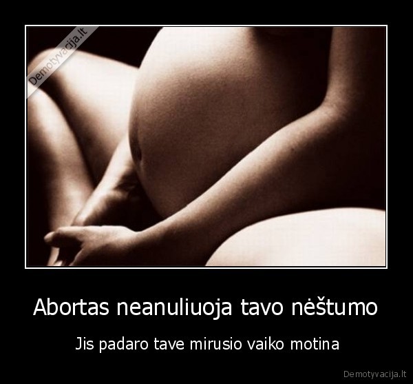 Abortas neanuliuoja tavo nėštumo