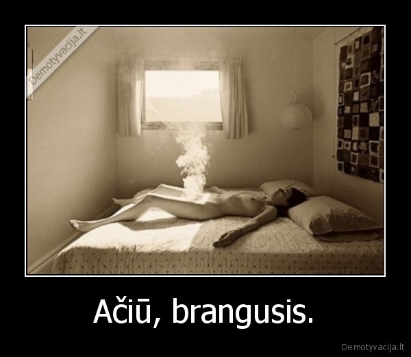 Ačiū, brangusis.