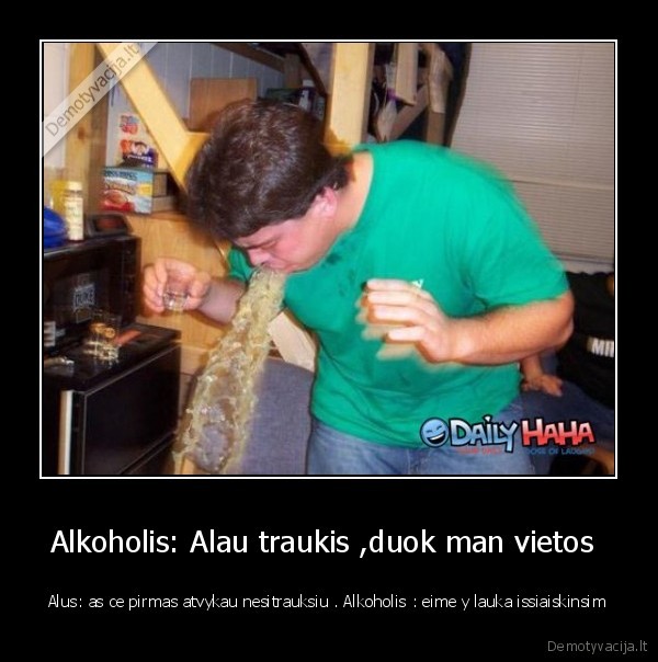 Alkoholis: Alau traukis ,duok man vietos 