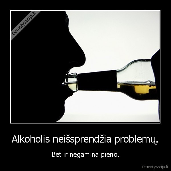 Alkoholis neišsprendžia problemų.