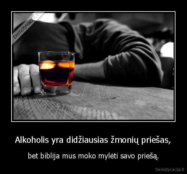 Alkoholis yra didžiausias žmonių priešas,