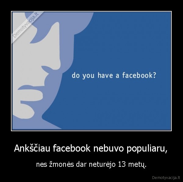 Ankščiau facebook nebuvo populiaru,