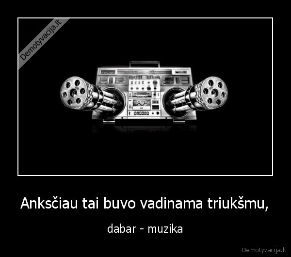 muzika,triuksmas