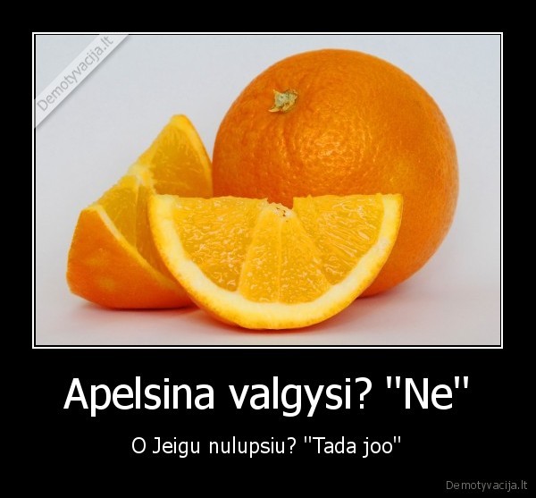 Apelsina valgysi? ''Ne''