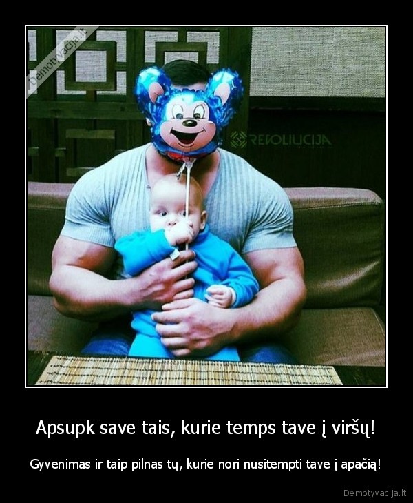 Apsupk save tais, kurie temps tave į viršų!