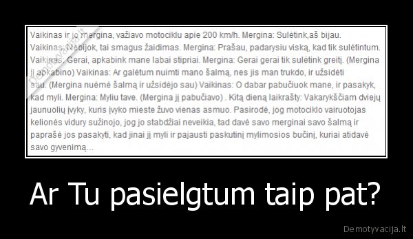 Ar Tu pasielgtum taip pat?