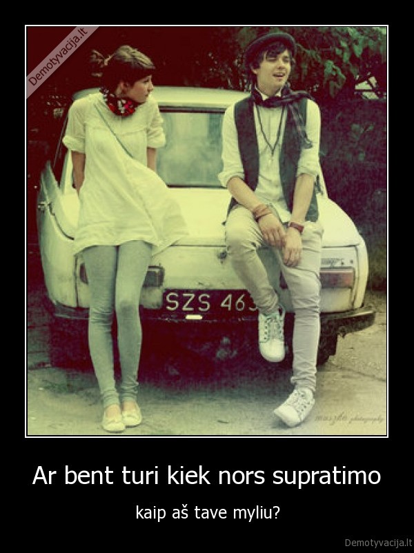 Ar bent turi kiek nors supratimo