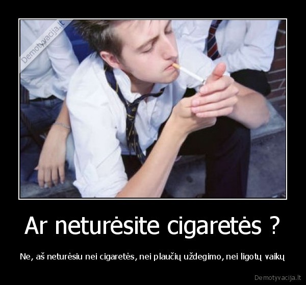 Ar neturėsite cigaretės ?