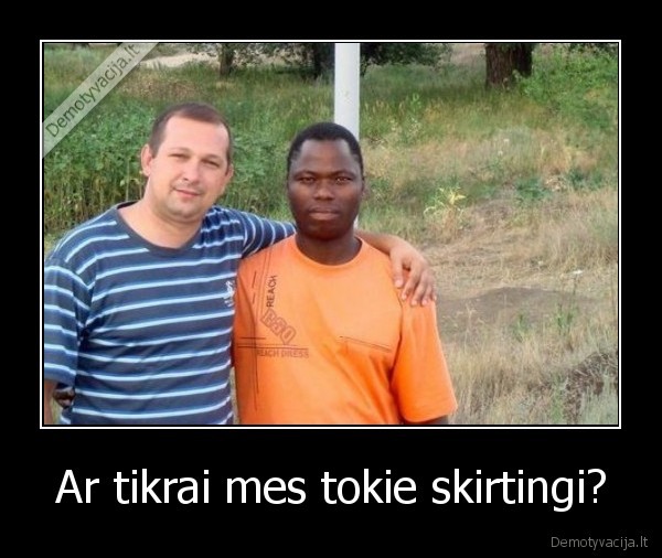 Ar tikrai mes tokie skirtingi?