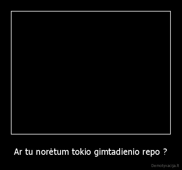 Ar tu norėtum tokio gimtadienio repo ?