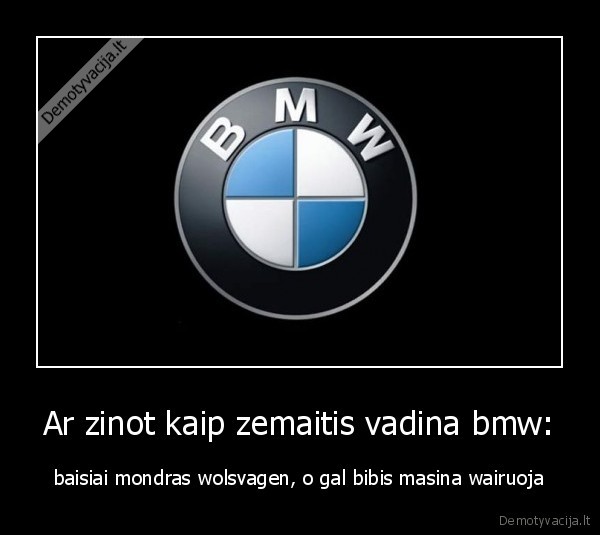 Ar zinot kaip zemaitis vadina bmw: