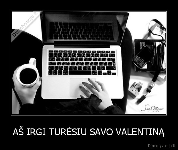 AŠ IRGI TURĖSIU SAVO VALENTINĄ