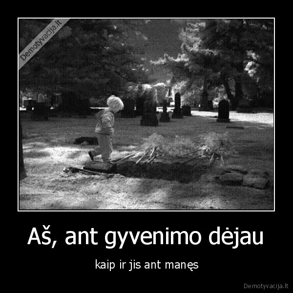 Aš, ant gyvenimo dėjau