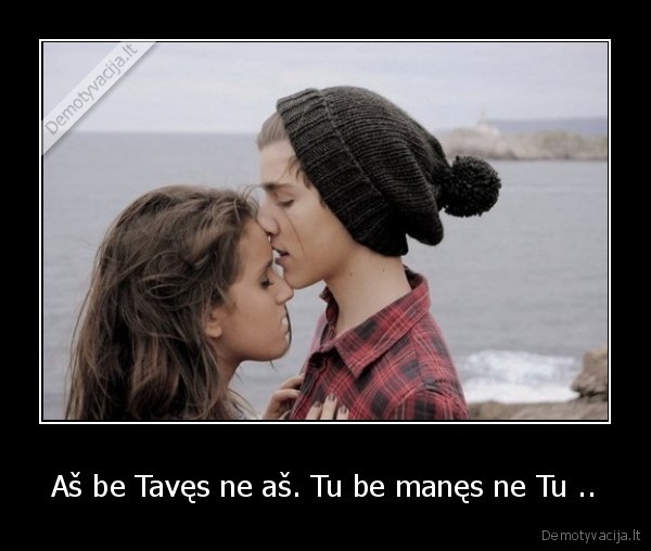 Aš be Tavęs ne aš. Tu be manęs ne Tu ..