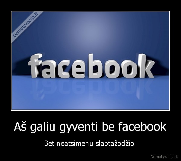 Aš galiu gyventi be facebook