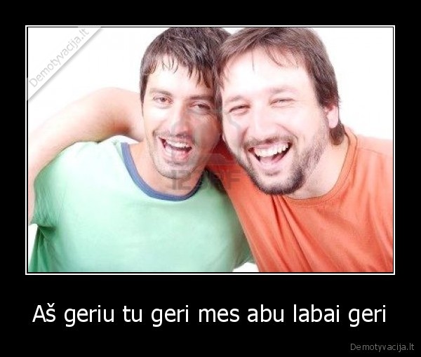 Aš geriu tu geri mes abu labai geri