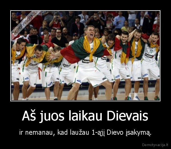 Aš juos laikau Dievais