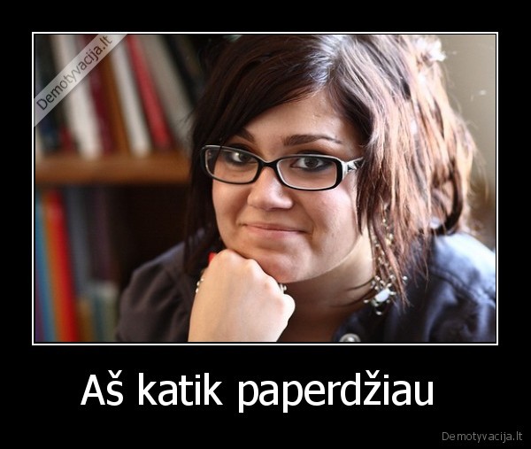 Aš katik paperdžiau 